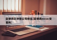 菲律宾区块链公司排名[菲律宾exczc交易所]