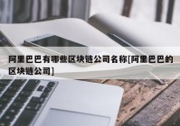 阿里巴巴有哪些区块链公司名称[阿里巴巴的区块链公司]