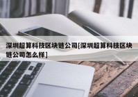 深圳超算科技区块链公司[深圳超算科技区块链公司怎么样]