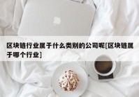 区块链行业属于什么类别的公司呢[区块链属于哪个行业]