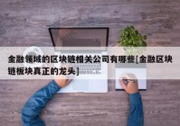 金融领域的区块链相关公司有哪些[金融区块链板块真正的龙头]